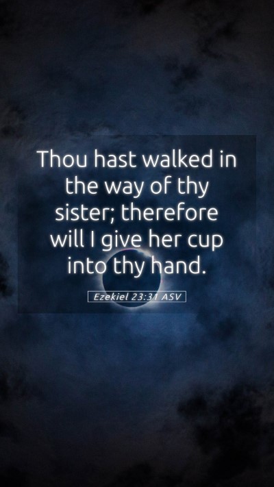Picture 05 - Ezekiel 23:31 ASV Mobile Phone Wallpaper - Thou hast walked in the way of thy sister; - Mobile Bible Verse Wallpaper
