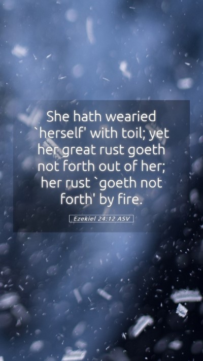 Picture 05 - Ezekiel 24:12 ASV Mobile Phone Wallpaper - She hath wearied `herself' with toil; yet her - Mobile Bible Verse Wallpaper