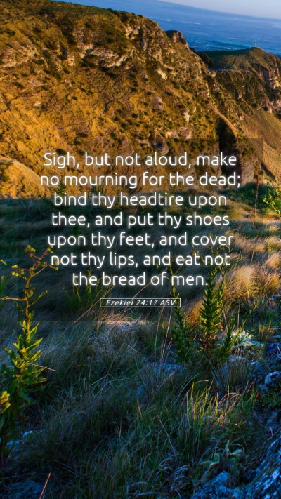Picture 05 - Ezekiel 24:17 ASV Mobile Phone Wallpaper - Sigh, but not aloud, make no mourning for the - Mobile Bible Verse Wallpaper