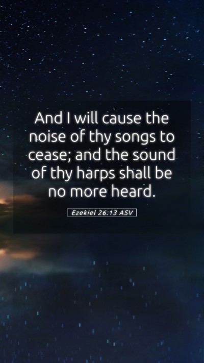 Picture 05 - Ezekiel 26:13 ASV Mobile Phone Wallpaper - And I will cause the noise of thy songs to cease; - Mobile Bible Verse Wallpaper