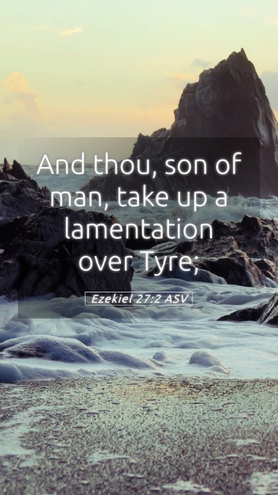 Picture 05 - Ezekiel 27:2 ASV Mobile Phone Wallpaper - And thou, son of man, take up a lamentation over - Mobile Bible Verse Wallpaper