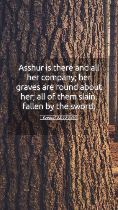 Picture 05 - Ezekiel 32:22 ASV Mobile Phone Wallpaper - Asshur is there and all her company; her graves - Mobile Bible Verse Wallpaper