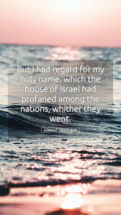 Picture 05 - Ezekiel 36:21 ASV Mobile Phone Wallpaper - But I had regard for my holy name, which the - Mobile Bible Verse Wallpaper