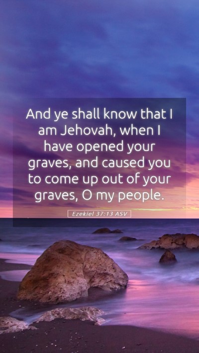 Picture 05 - Ezekiel 37:13 ASV Mobile Phone Wallpaper - And ye shall know that I am Jehovah, when I have - Mobile Bible Verse Wallpaper