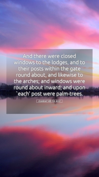 Picture 05 - Ezekiel 40:16 ASV Mobile Phone Wallpaper - And there were closed windows to the lodges, and - Mobile Bible Verse Wallpaper