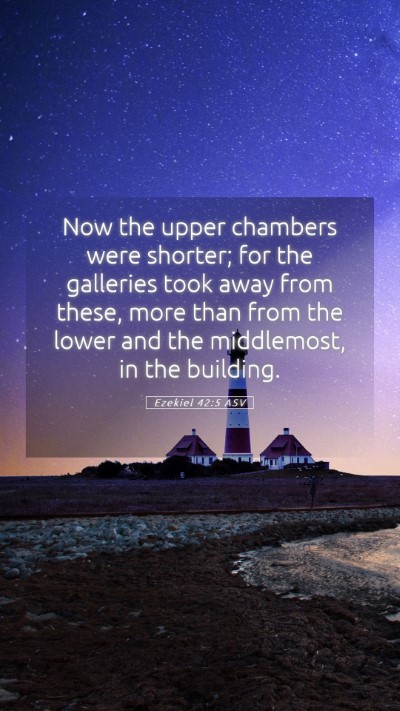 Picture 05 - Ezekiel 42:5 ASV Mobile Phone Wallpaper - Now the upper chambers were shorter; for the - Mobile Bible Verse Wallpaper
