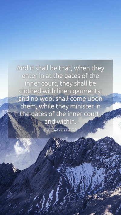 Picture 05 - Ezekiel 44:17 ASV Mobile Phone Wallpaper - And it shall be that, when they enter in at the - Mobile Bible Verse Wallpaper