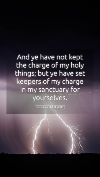 Picture 05 - Ezekiel 44:8 ASV Mobile Phone Wallpaper - And ye have not kept the charge of my holy - Mobile Bible Verse Wallpaper