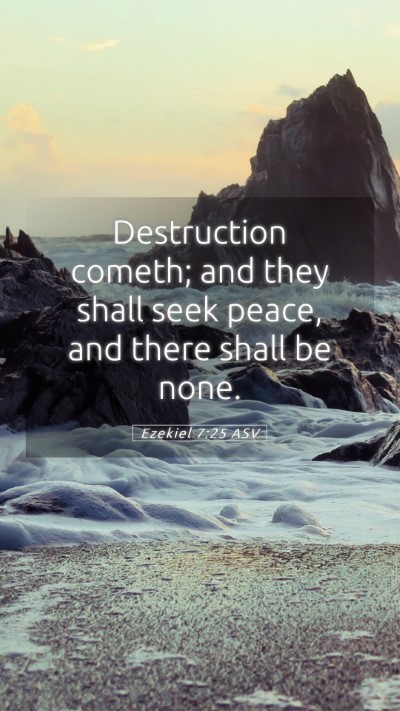 Picture 05 - Ezekiel 7:25 ASV Mobile Phone Wallpaper - Destruction cometh; and they shall seek peace, - Mobile Bible Verse Wallpaper