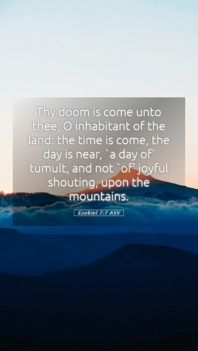 Picture 05 - Ezekiel 7:7 ASV Mobile Phone Wallpaper - Thy doom is come unto thee, O inhabitant of the - Mobile Bible Verse Wallpaper