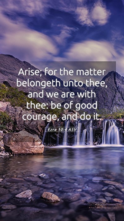 Picture 05 - Ezra 10:4 ASV Mobile Phone Wallpaper - Arise; for the matter belongeth unto thee, and we - Mobile Bible Verse Wallpaper