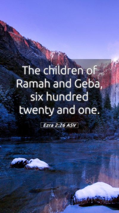 Picture 05 - Ezra 2:26 ASV Mobile Phone Wallpaper - The children of Ramah and Geba, six hundred - Mobile Bible Verse Wallpaper