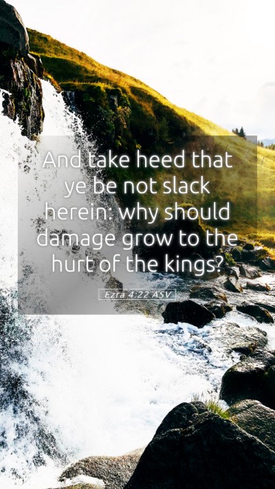 Picture 05 - Ezra 4:22 ASV Mobile Phone Wallpaper - And take heed that ye be not slack herein: why - Mobile Bible Verse Wallpaper