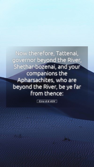 Picture 05 - Ezra 6:6 ASV Mobile Phone Wallpaper - Now therefore, Tattenai, governor beyond the - Mobile Bible Verse Wallpaper