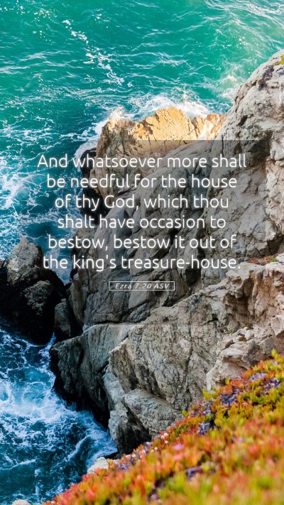 Picture 05 - Ezra 7:20 ASV Mobile Phone Wallpaper - And whatsoever more shall be needful for the - Mobile Bible Verse Wallpaper