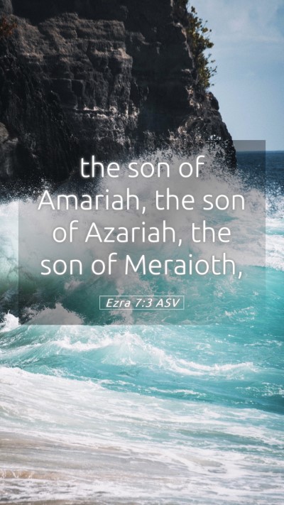 Picture 05 - Ezra 7:3 ASV Mobile Phone Wallpaper - the son of Amariah, the son of Azariah, the son - Mobile Bible Verse Wallpaper