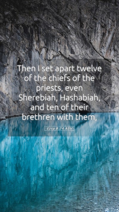 Picture 05 - Ezra 8:24 ASV Mobile Phone Wallpaper - Then I set apart twelve of the chiefs of the - Mobile Bible Verse Wallpaper