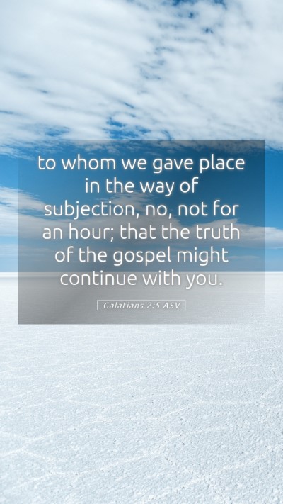 Picture 05 - Galatians 2:5 ASV Mobile Phone Wallpaper - to whom we gave place in the way of subjection, - Mobile Bible Verse Wallpaper