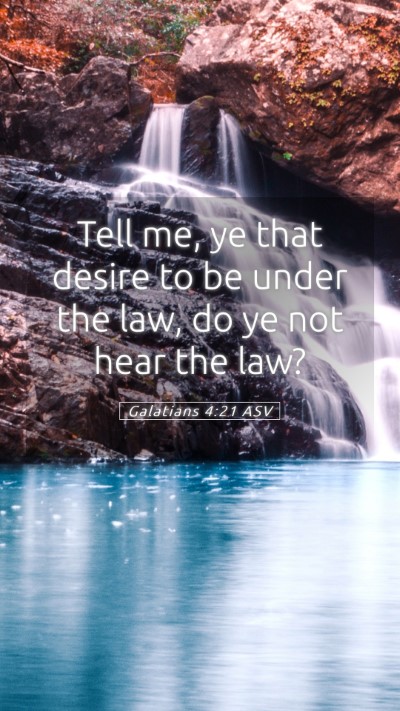 Picture 05 - Galatians 4:21 ASV Mobile Phone Wallpaper - Tell me, ye that desire to be under the law, do - Mobile Bible Verse Wallpaper