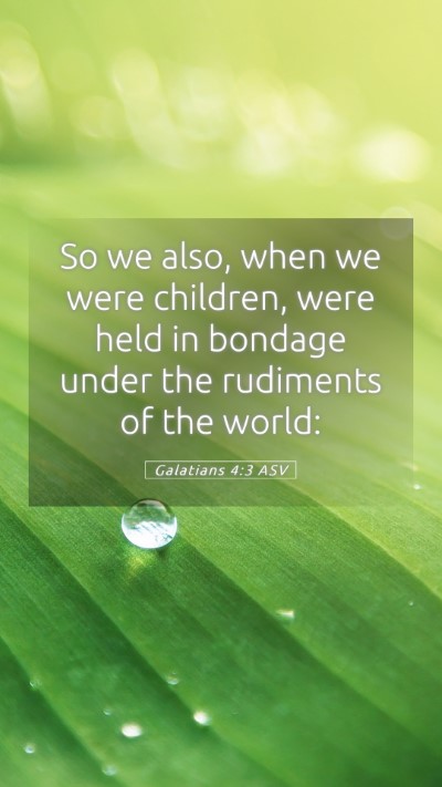 Picture 05 - Galatians 4:3 ASV Mobile Phone Wallpaper - So we also, when we were children, were held in - Mobile Bible Verse Wallpaper