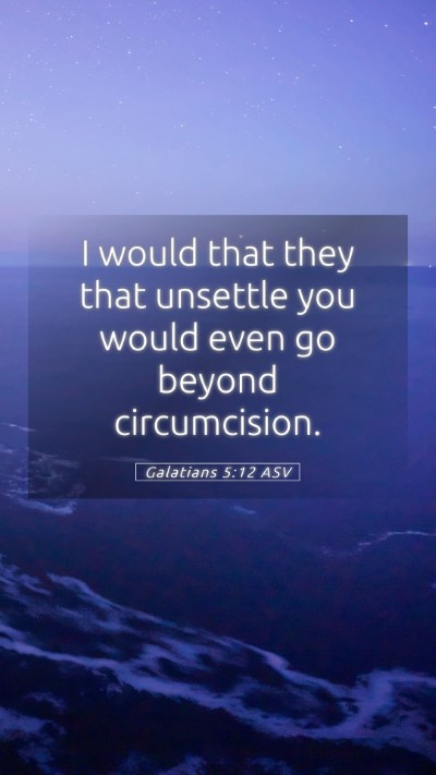 Picture 05 - Galatians 5:12 ASV Mobile Phone Wallpaper - I would that they that unsettle you would even go - Mobile Bible Verse Wallpaper