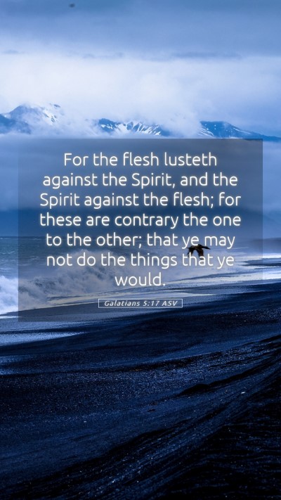 Picture 05 - Galatians 5:17 ASV Mobile Phone Wallpaper - For the flesh lusteth against the Spirit, and the - Mobile Bible Verse Wallpaper