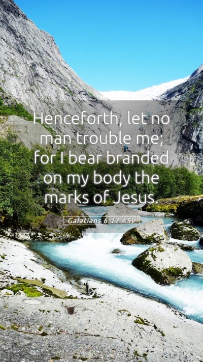 Picture 05 - Galatians 6:17 ASV Mobile Phone Wallpaper - Henceforth, let no man trouble me; for I bear - Mobile Bible Verse Wallpaper