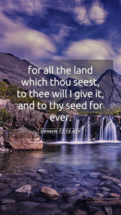 Picture 05 - Genesis 13:15 ASV Mobile Phone Wallpaper - for all the land which thou seest, to thee will I - Mobile Bible Verse Wallpaper