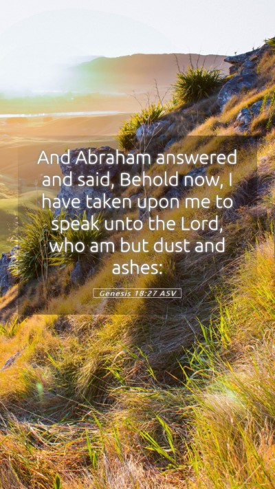 Picture 05 - Genesis 18:27 ASV Mobile Phone Wallpaper - And Abraham answered and said, Behold now, I have - Mobile Bible Verse Wallpaper
