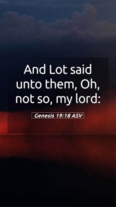 Picture 05 - Genesis 19:18 ASV Mobile Phone Wallpaper - And Lot said unto them, Oh, not so, my - Mobile Bible Verse Wallpaper