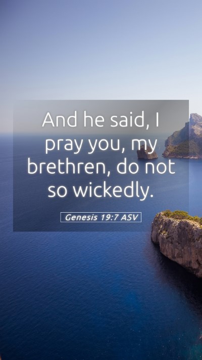 Picture 05 - Genesis 19:7 ASV Mobile Phone Wallpaper - And he said, I pray you, my brethren, do not so - Mobile Bible Verse Wallpaper