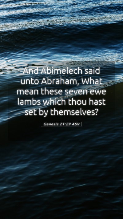 Picture 05 - Genesis 21:29 ASV Mobile Phone Wallpaper - And Abimelech said unto Abraham, What mean these - Mobile Bible Verse Wallpaper