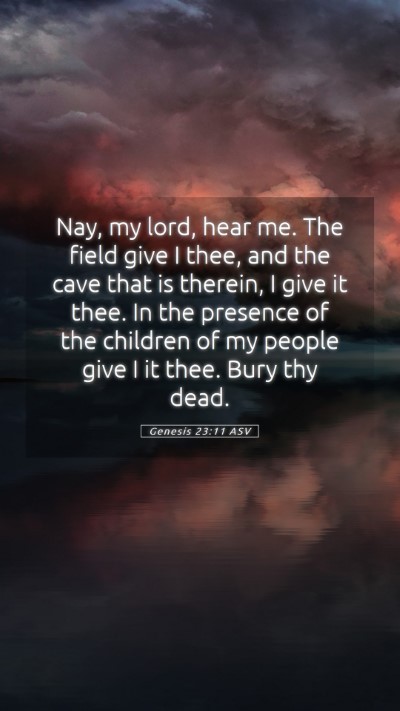 Picture 05 - Genesis 23:11 ASV Mobile Phone Wallpaper - Nay, my lord, hear me. The field give I thee, and - Mobile Bible Verse Wallpaper