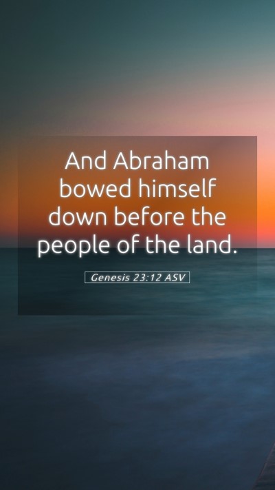 Picture 05 - Genesis 23:12 ASV Mobile Phone Wallpaper - And Abraham bowed himself down before the people - Mobile Bible Verse Wallpaper