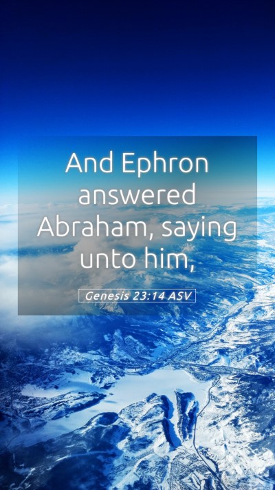Picture 05 - Genesis 23:14 ASV Mobile Phone Wallpaper - And Ephron answered Abraham, saying unto - Mobile Bible Verse Wallpaper