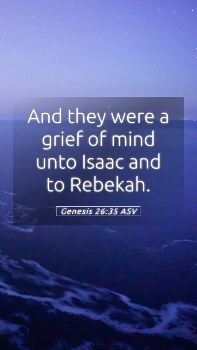 Picture 05 - Genesis 26:35 ASV Mobile Phone Wallpaper - And they were a grief of mind unto Isaac and to - Mobile Bible Verse Wallpaper