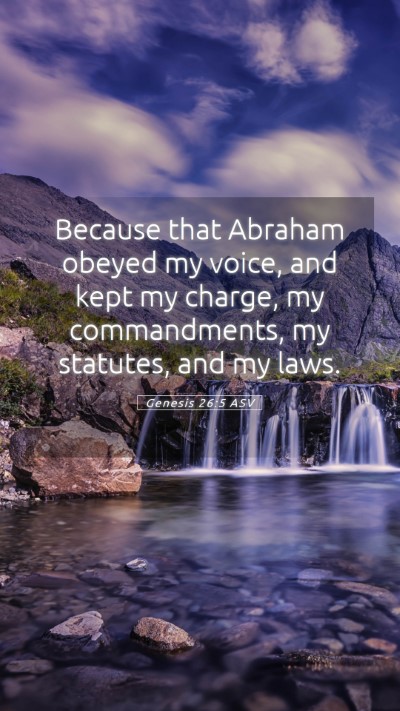 Picture 05 - Genesis 26:5 ASV Mobile Phone Wallpaper - Because that Abraham obeyed my voice, and kept my - Mobile Bible Verse Wallpaper