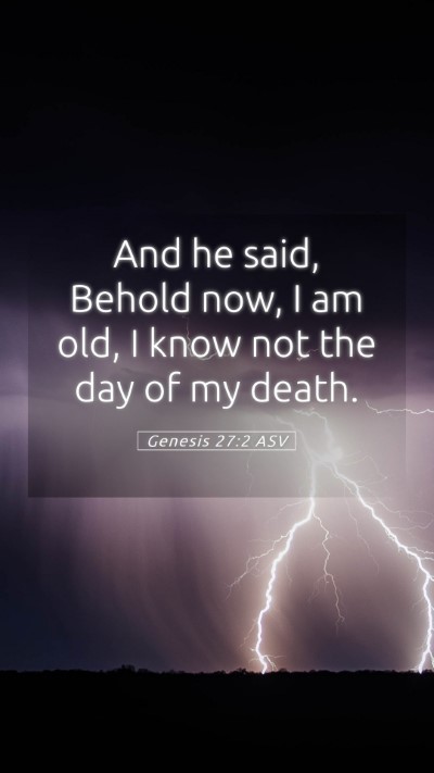 Picture 05 - Genesis 27:2 ASV Mobile Phone Wallpaper - And he said, Behold now, I am old, I know not the - Mobile Bible Verse Wallpaper