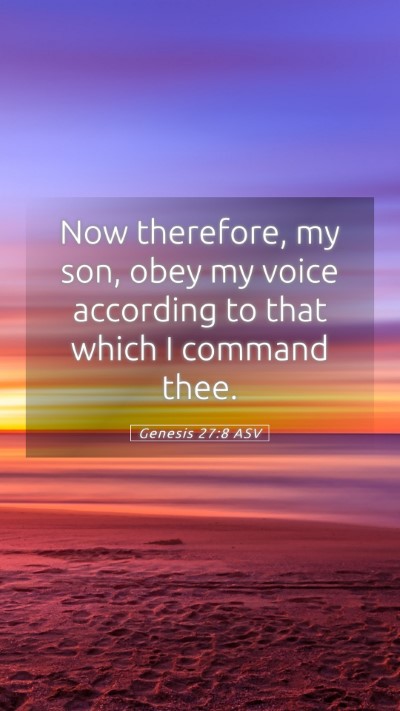 Picture 05 - Genesis 27:8 ASV Mobile Phone Wallpaper - Now therefore, my son, obey my voice according to - Mobile Bible Verse Wallpaper