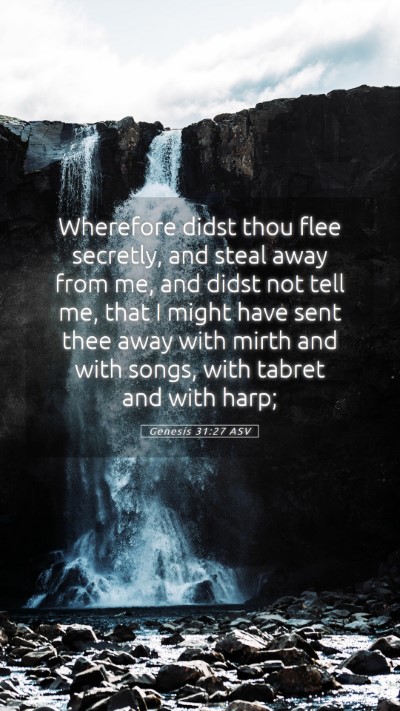 Picture 05 - Genesis 31:27 ASV Mobile Phone Wallpaper - Wherefore didst thou flee secretly, and steal - Mobile Bible Verse Wallpaper