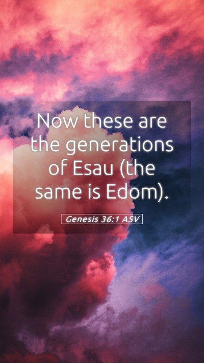 Picture 05 - Genesis 36:1 ASV Mobile Phone Wallpaper - Now these are the generations of Esau (the same - Mobile Bible Verse Wallpaper