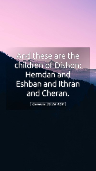 Picture 05 - Genesis 36:26 ASV Mobile Phone Wallpaper - And these are the children of Dishon: Hemdan and - Mobile Bible Verse Wallpaper