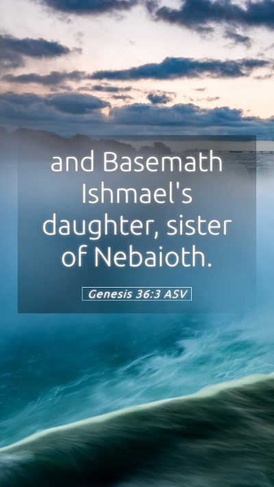 Picture 05 - Genesis 36:3 ASV Mobile Phone Wallpaper - and Basemath Ishmael's daughter, sister of - Mobile Bible Verse Wallpaper