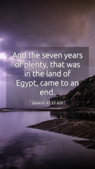 Picture 05 - Genesis 41:53 ASV Mobile Phone Wallpaper - And the seven years of plenty, that was in the - Mobile Bible Verse Wallpaper
