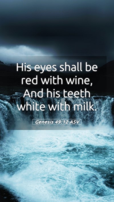 Picture 05 - Genesis 49:12 ASV Mobile Phone Wallpaper - His eyes shall be red with wine, And his teeth - Mobile Bible Verse Wallpaper