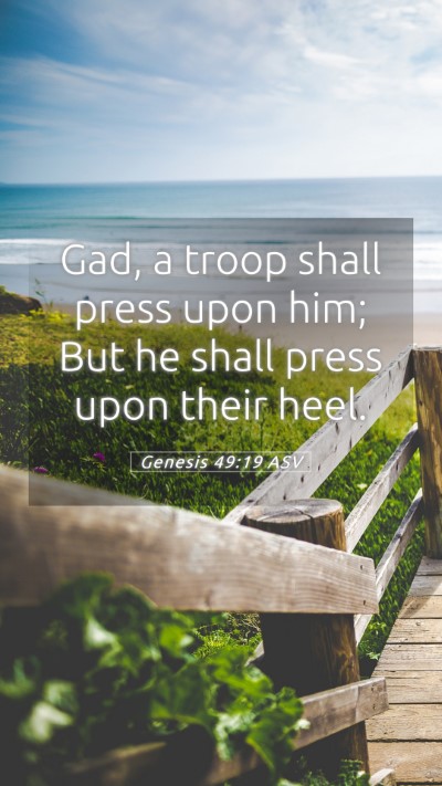 Picture 05 - Genesis 49:19 ASV Mobile Phone Wallpaper - Gad, a troop shall press upon him; But he shall - Mobile Bible Verse Wallpaper