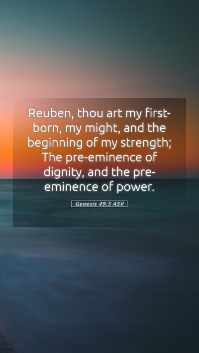 Picture 05 - Genesis 49:3 ASV Mobile Phone Wallpaper - Reuben, thou art my first-born, my might, and the - Mobile Bible Verse Wallpaper