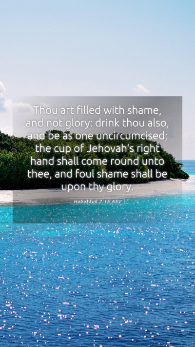 Picture 05 - Habakkuk 2:16 ASV Mobile Phone Wallpaper - Thou art filled with shame, and not glory: drink - Mobile Bible Verse Wallpaper