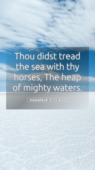 Picture 05 - Habakkuk 3:15 ASV Mobile Phone Wallpaper - Thou didst tread the sea with thy horses, The - Mobile Bible Verse Wallpaper