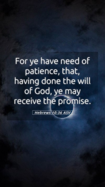 Picture 05 - Hebrews 10:36 ASV Mobile Phone Wallpaper - For ye have need of patience, that, having done - Mobile Bible Verse Wallpaper